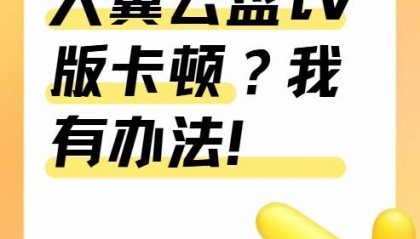 天翼云盘tv版卡顿？我有办法！